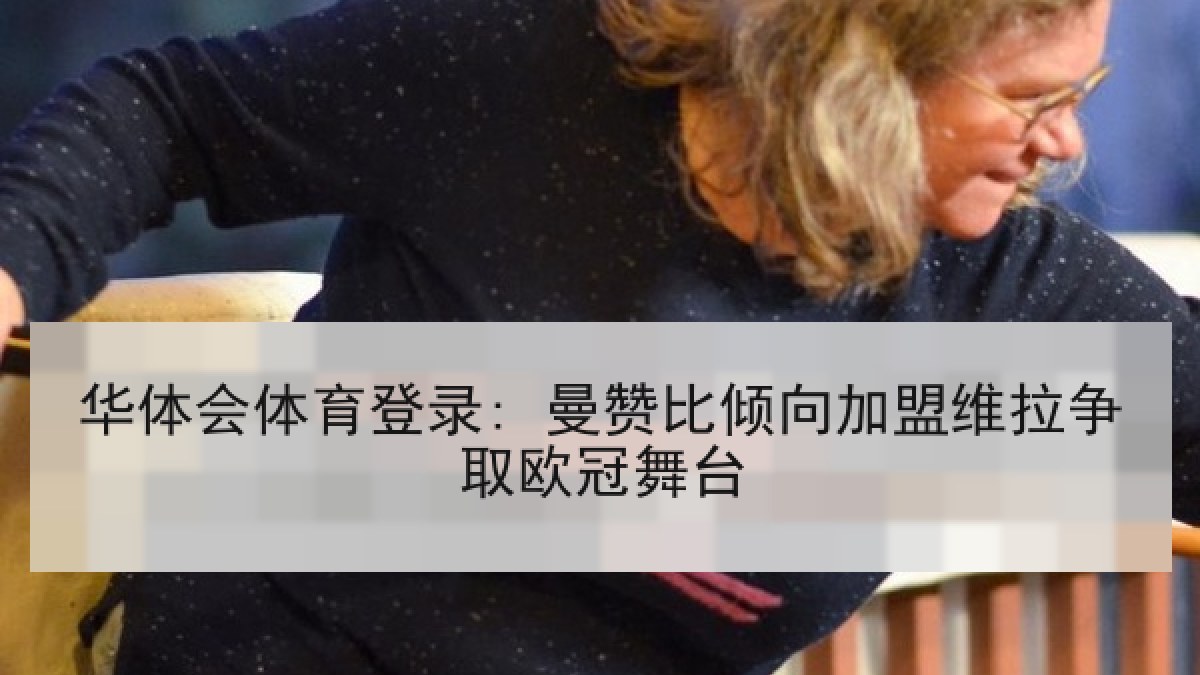 华体会体育登录: 曼赞比倾向加盟维拉争取欧冠舞台 华体会体育登录: 曼赞比倾向加盟维拉争取欧冠舞台